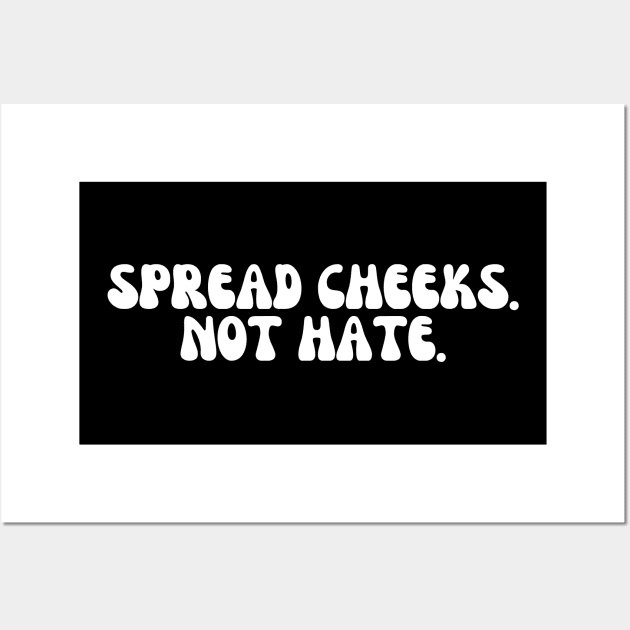 Spread Cheeks Not Hate Wall Art by Trandkeraka